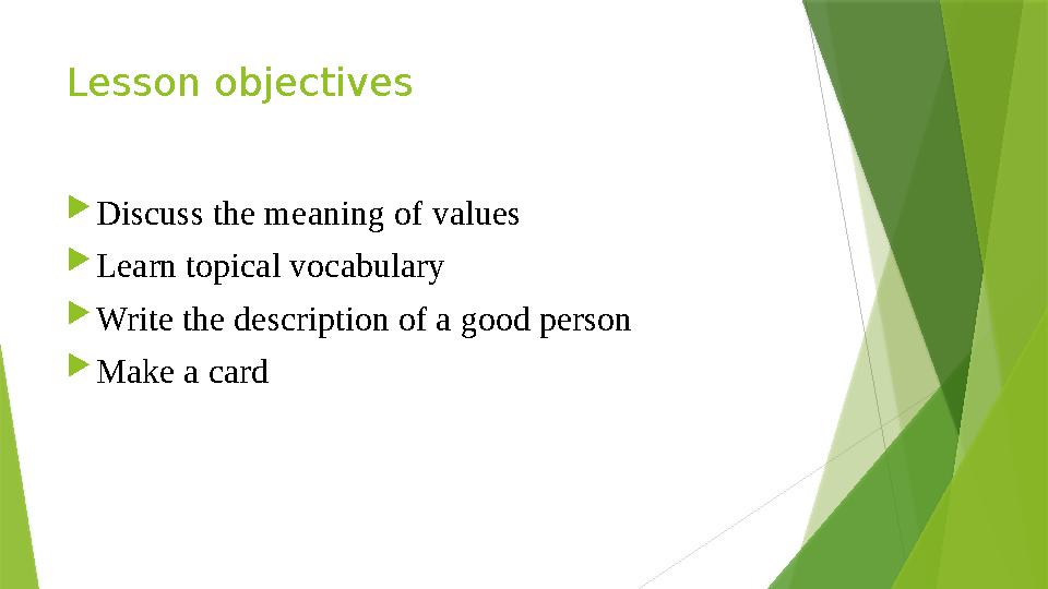 Lesson objectives  Discuss the meaning of values  Learn topical vocabulary  Write the description of a good person  Make a c