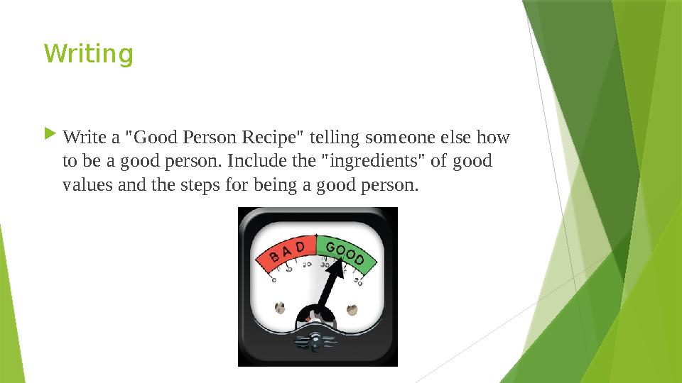 Writing  Write a "Good Person Recipe" telling someone else how to be a good person. Include the "ingredients" of good values