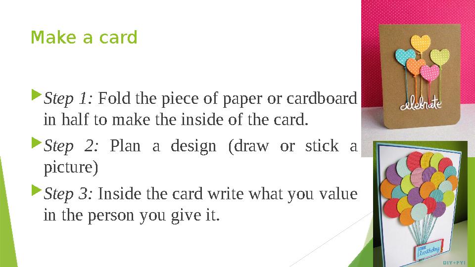 Make a card  Step 1: Fold the piece of paper or cardboard in half to make the inside of the card.  Step 2: Plan a desig