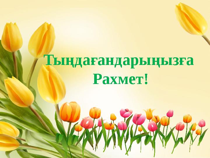 Тыңдағандарыңызға Рахмет!