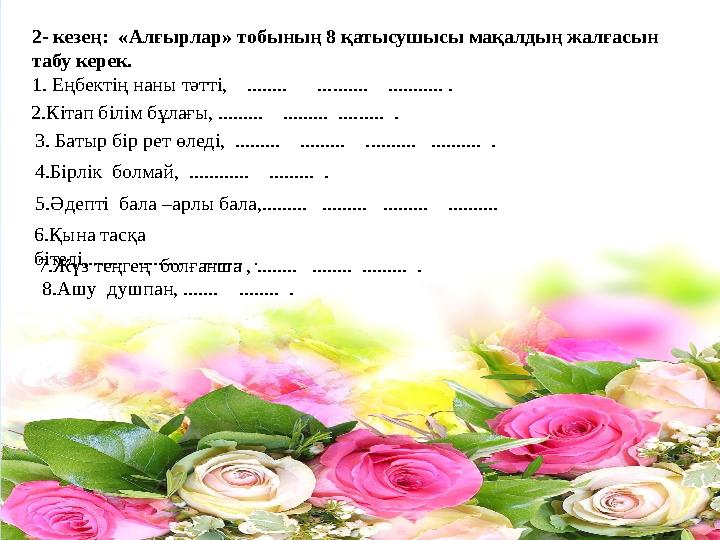 2- кезең: «Алғырлар» тобының 8 қатысушысы мақалдың жалғасын табу керек. 1. Еңбектің наны тәтті, ........ ..........