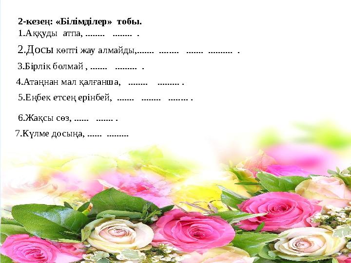 7.Күлме досыңа, ...... ......... 2-кезең: «Білімділер» тобы. 1.Аққуды атпа, ........ ........ . 2.Досы көпті жау алмайды,.