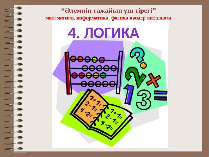 “Әлемнің ғажайып үш тірегі” математика, информатика, физика пәндер апталығы 4. ЛОГИКА