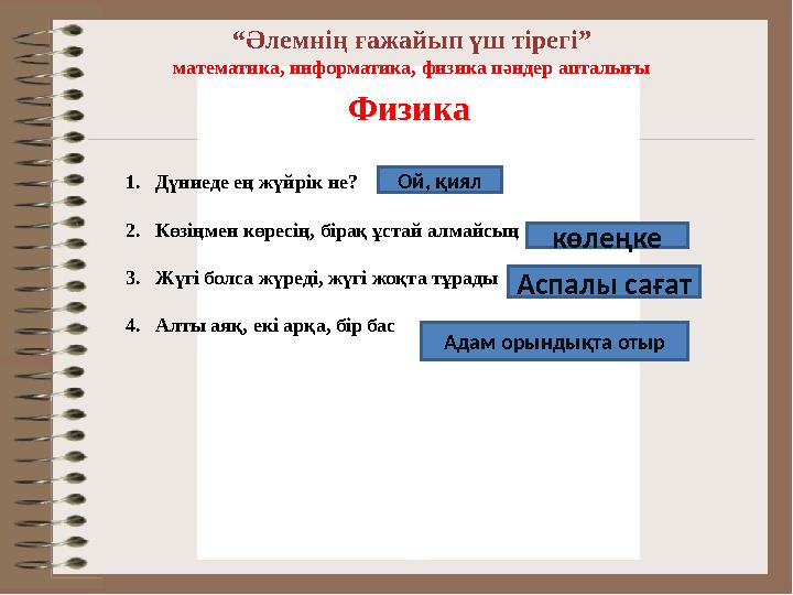 “Әлемнің ғажайып үш тірегі” математика, информатика, физика пәндер апталығы Физика 1.Дүниеде ең жүйрік не? 2.Көзіңмен көресің, б
