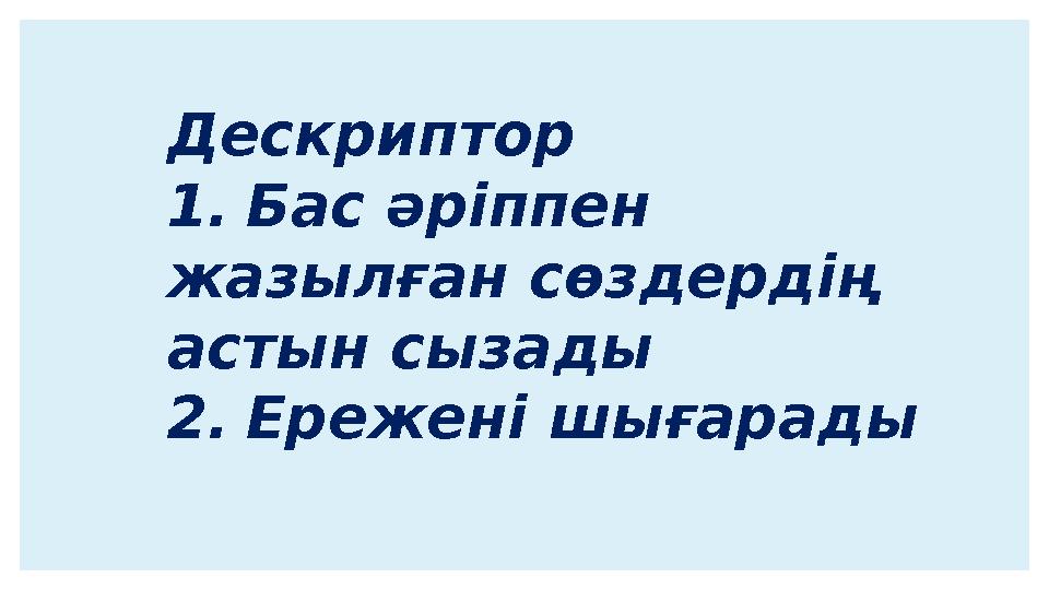 Дескриптор 1.Бас әріппен жазылған сөздердің астын сызады 2.Ережені шығарады