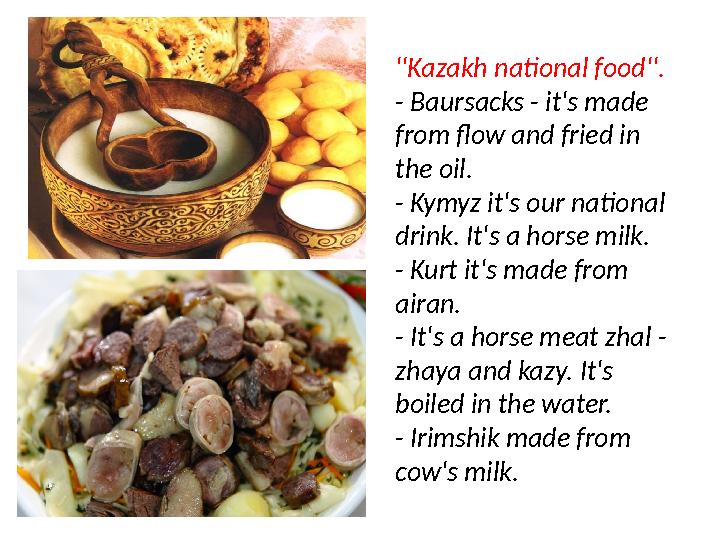 ''Kazakh national food''. - Baursacks - it's made from flow and fried in the oil. - Kymyz it's our national drink. It's a hor