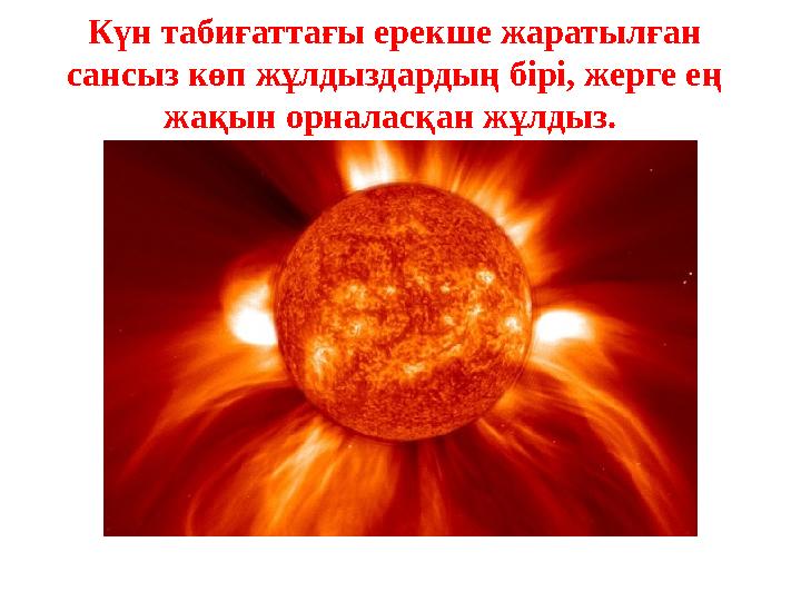 Күн табиғаттағы ерекше жаратылған сансыз көп жұлдыздардың бірі, жерге ең жақын орналасқан жұлдыз.