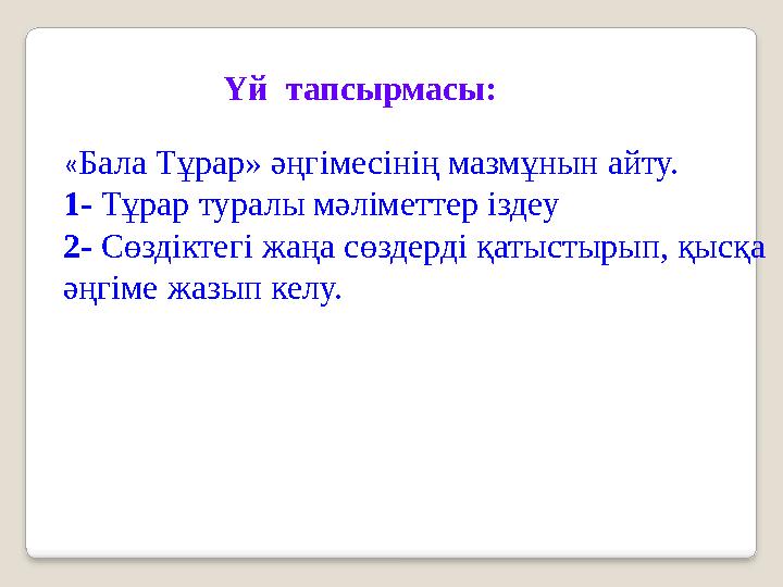 «Бала Тұрар» әңгімесінің мазмұнын айту. 1- Тұрар туралы мәліметтер іздеу 2- Сөздіктегі жаңа сөздерді қатыстырып, қысқа әңгіме