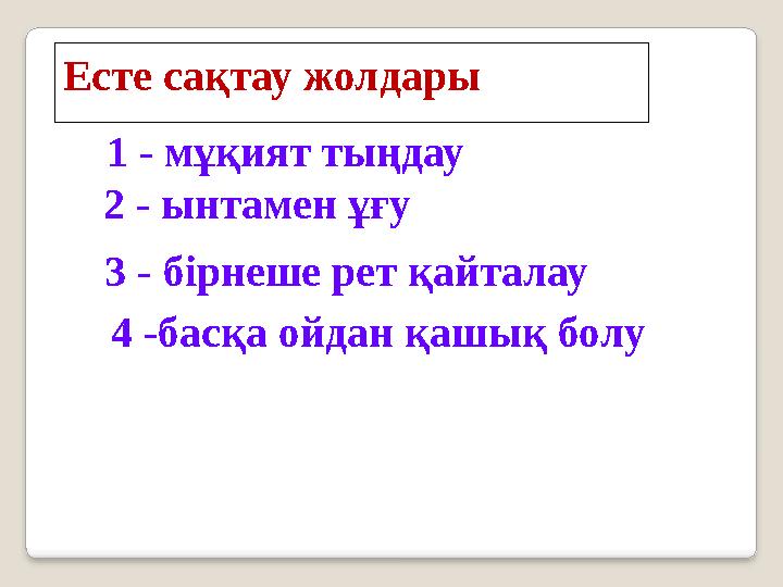 Есте сақтау жолдары 1 - мұқият тыңдау 2 - ынтамен ұғу 3 - бірнеше рет қайталау 4 -басқа ойдан қашық болу