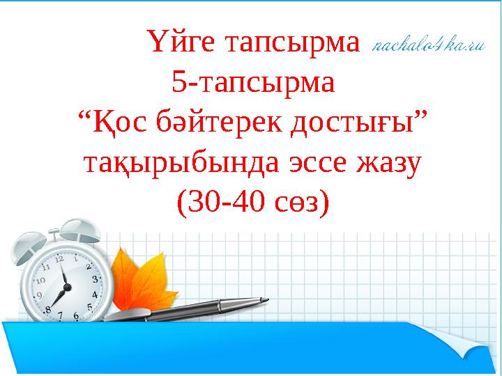 Үйге тапсырма 5-тапсырма “Қос бәйтерек достығы” тақырыбында эссе жазу (30-40 сөз)