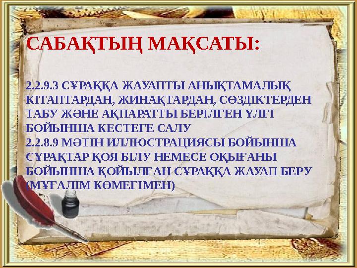 САБАҚТЫҢ МАҚСАТЫ: 2.2.9.3 СҰРАҚҚА ЖАУАПТЫ АНЫҚТАМАЛЫҚ КІТАПТАРДАН, ЖИНАҚТАРДАН, СӨЗДІКТЕРДЕН ТАБУ ЖӘНЕ АҚПАРАТТЫ БЕРІЛГЕН ҮЛГ