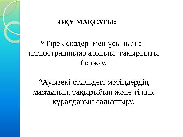 ОҚУ МАҚСАТЫ: *Тірек сөздер мен ұсынылған иллюстрациялар арқылы тақырыпты болжау. *Ауызекі стильдегі мәтіндердің мазмұ