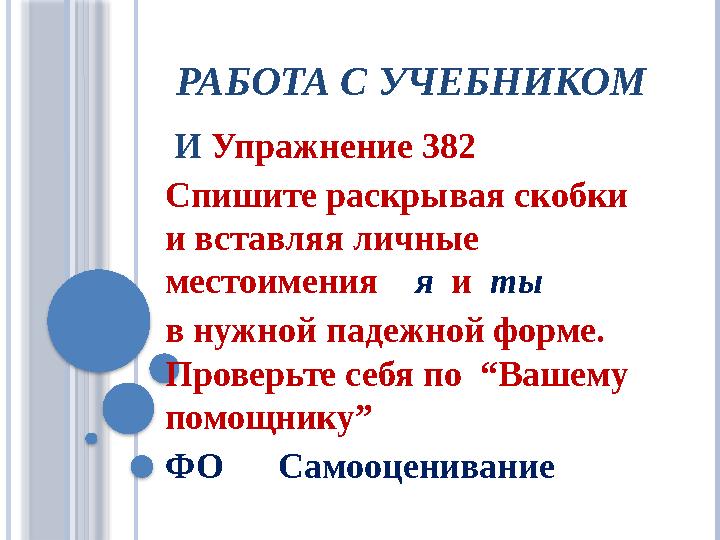 РАБОТА С УЧЕБНИКОМ И Упражнение 382 Спишите раскрывая скобки и вставляя личные местоимения я и ты в