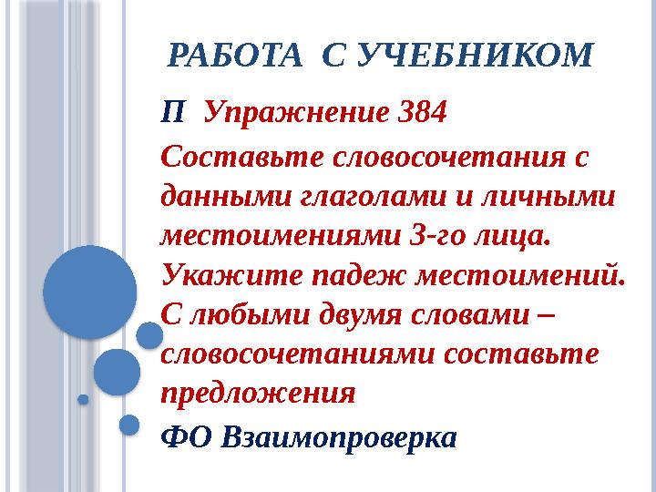 РАБОТА С УЧЕБНИКОМ П Упражнение 384 Составьте словосочетания с данными глаголами и личными местоимениями 3