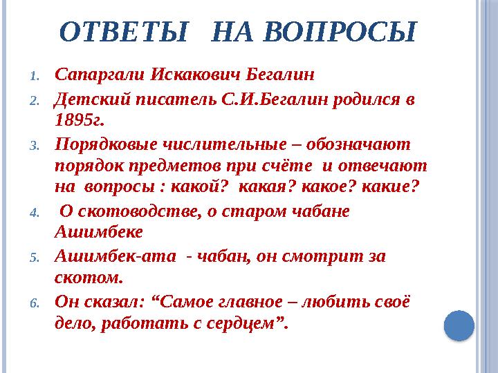 ОТВЕТЫ НА ВОПРОСЫ 1.Сапаргали Искакович Бегалин 2.Детский писатель С.И.Бегалин родился в 1895г. 3.Порядковые числительные