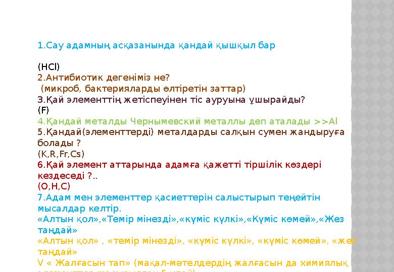 1.Сау адамның асқазанында қандай қышқыл бар ( HCl ) 2.Антибиотик дегеніміз не? (микроб, бактерияларды өлтіретін заттар) 3.Қай