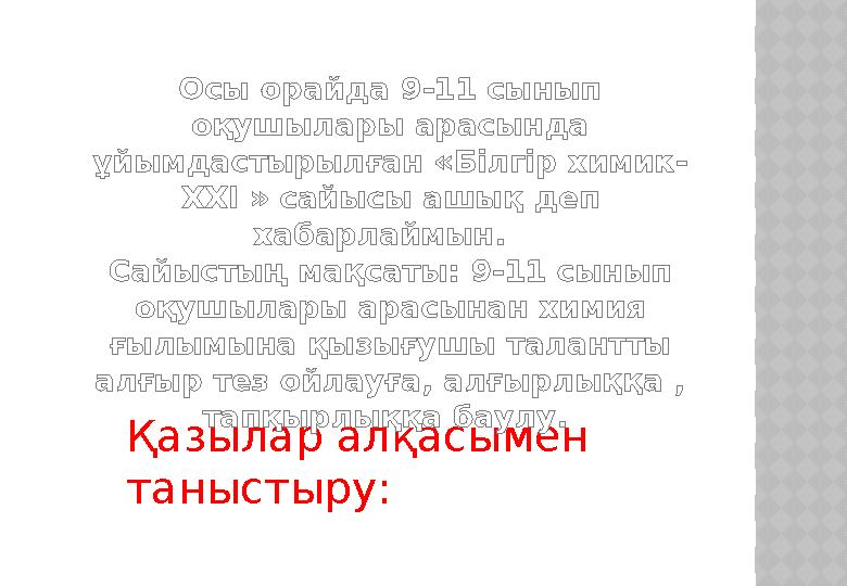 Қазылар алқасымен таныстыру: Осы орайда 9-11 сынып оқушылары арасында ұйымдастырылған «Білгір химик- XXI » сайысы ашық деп