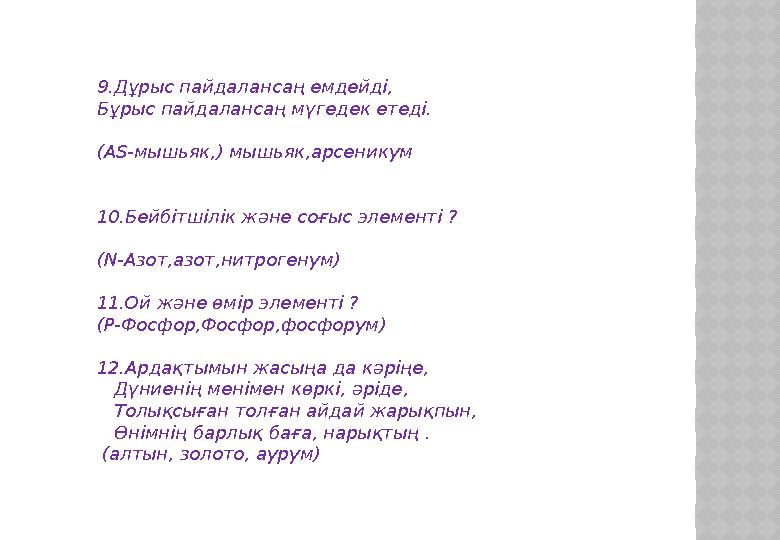 9.Дұрыс пайдалансаң емдейді, Бұрыс пайдалансаң мүгедек етеді. (А S- мышьяк,) мышьяк,арсеникум 10.Бейбітшілік және соғыс элементі