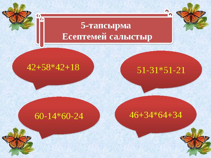 5-тапсырма Есептемей салыстыр 51-31*51-21 60-14*60-24 46+34*64+34 42+58*42+18 5-тапсырма Есептемей салыстыр