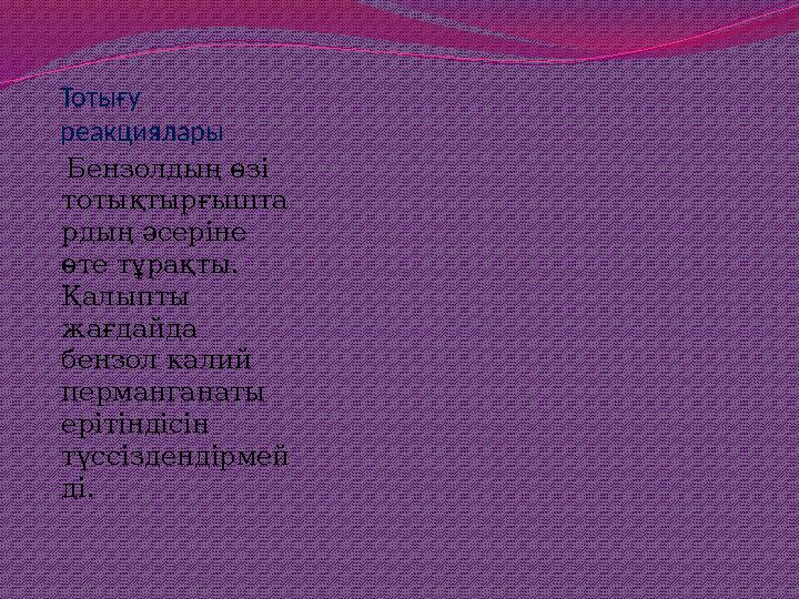 Тотығу реакциялары Бензолдың өзі тотықтырғышта рдың әсеріне өте тұрақты. Қалыпты жағдайда бензол калий перманганаты ері