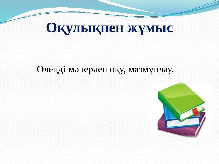 Оқулықпен жұмыс Өлеңді мәнерлеп оқу, мазмұндау.