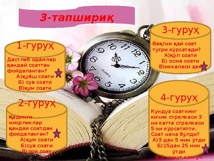 5 2 + 3 6 3 + 3 7 4 + 3 8 5 + 3 25 - 3 36 - 3 47 - 3 58 - 3 1-гуруҳ Дастлаб одамлар қандай соаттан фойдаланган? А)қуёш со