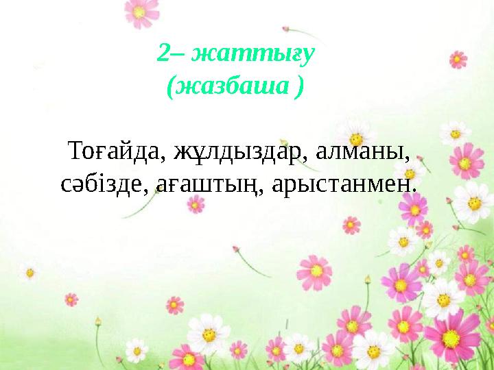 2– жаттығу (жазбаша ) Тоғайда, жұлдыздар, алманы, сәбізде, ағаштың, арыстанмен.