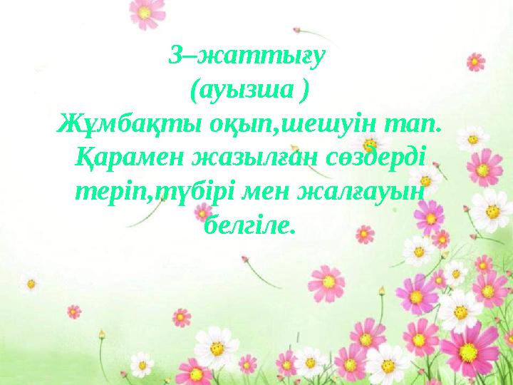 3–жаттығу (ауызша ) Жұмбақты оқып,шешуін тап. Қарамен жазылған сөздерді теріп,түбірі мен жалғауын белгіле.