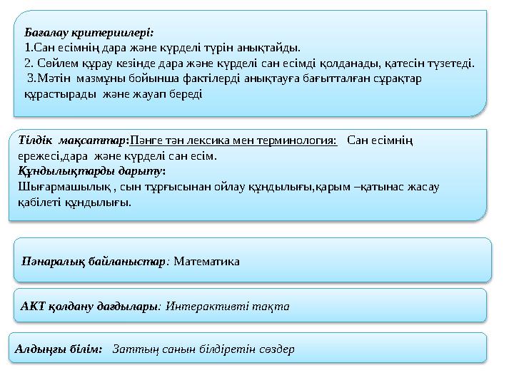 Бағалау критериилері: 1.Сан есімнің дара және күрделі түрін анықтайды. 2. Сөйлем құрау кезінде дара және күрделі сан есімді қол