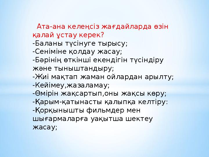 Ата-ана келеңсіз жағдайларда өзін қалай ұстау керек? -Баланы түсінуге тырысу; -Сеніміне қолдау жасау; -Бәр