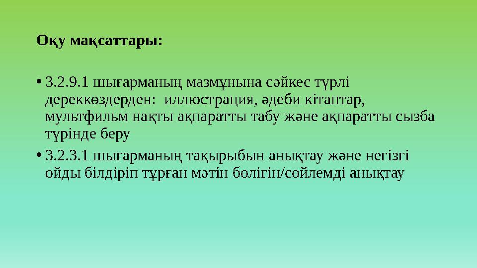 Оқу мақсаттары: •3.2.9.1 шығарманың мазмұнына сәйкес түрлі дереккөздерден: иллюстрация, әдеби кітаптар, мультфильм нақты ақпа