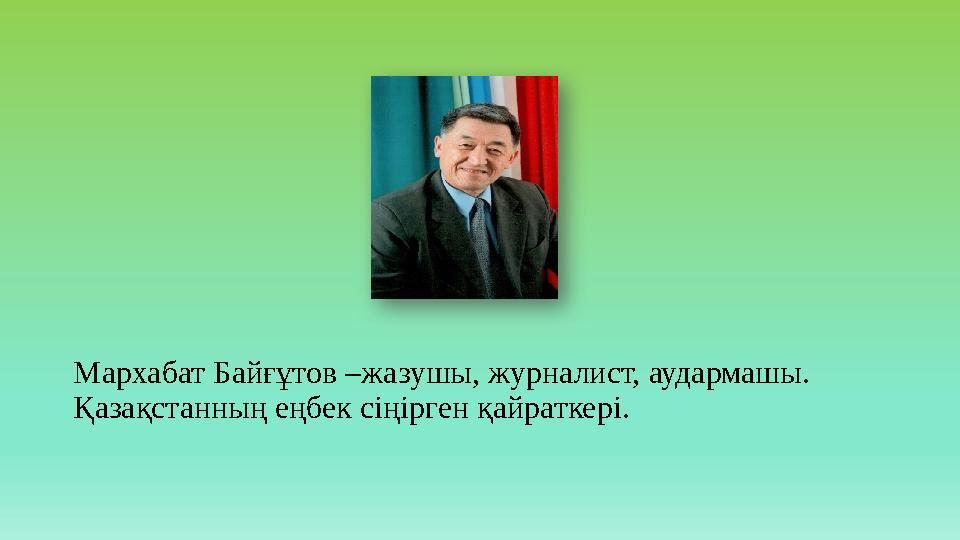 Мархабат Байғұтов –жазушы, журналист, аудармашы. Қазақстанның еңбек сіңірген қайраткері.