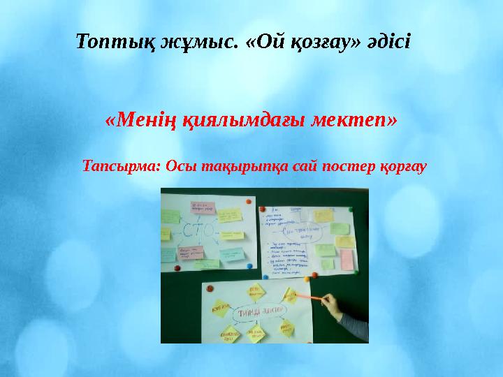 Топтық жұмыс. «Ой қозғау» әдісі «Менің қиялымдағы мектеп» Тапсырма: Осы тақырыпқа сай постер қорғау