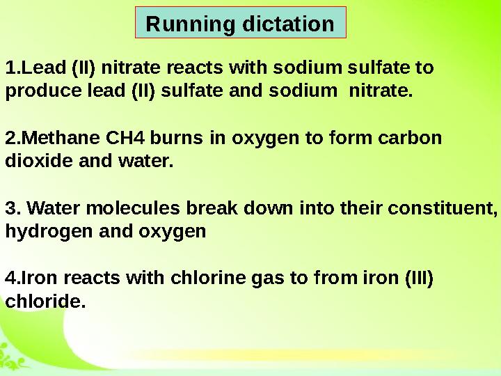 Running dictation 1.Lead (II) nitrate reacts with sodium sulfate to produce lead (II) sulfate and sodium nitrate. 2.Methane