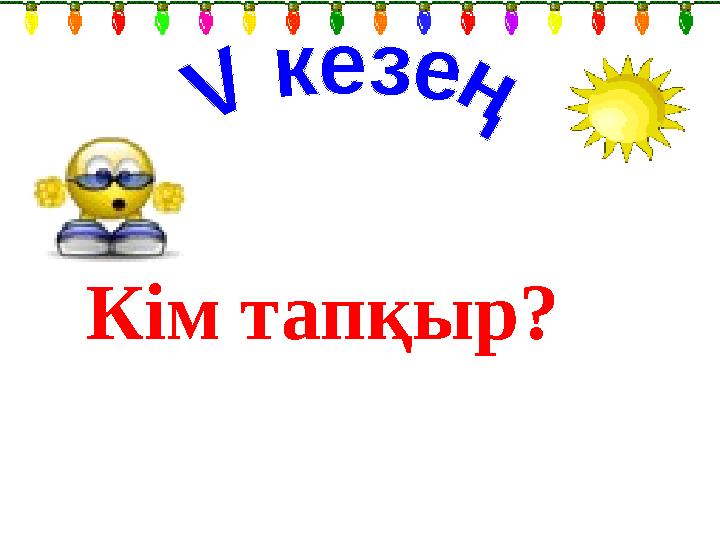 Кім тапқыр?