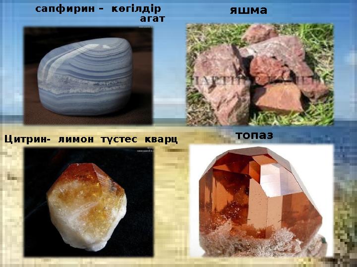 сапфирин – көгілдір агат яшма Цитрин- лимон түстес кварц топаз