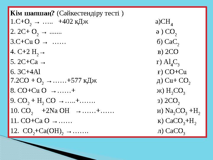 Кім шапшаң? (Сәйкестендіру тесті ) 1.С+О 2 → ….. +402 кДж а)СН 4 2. 2С+ О 2 → .....