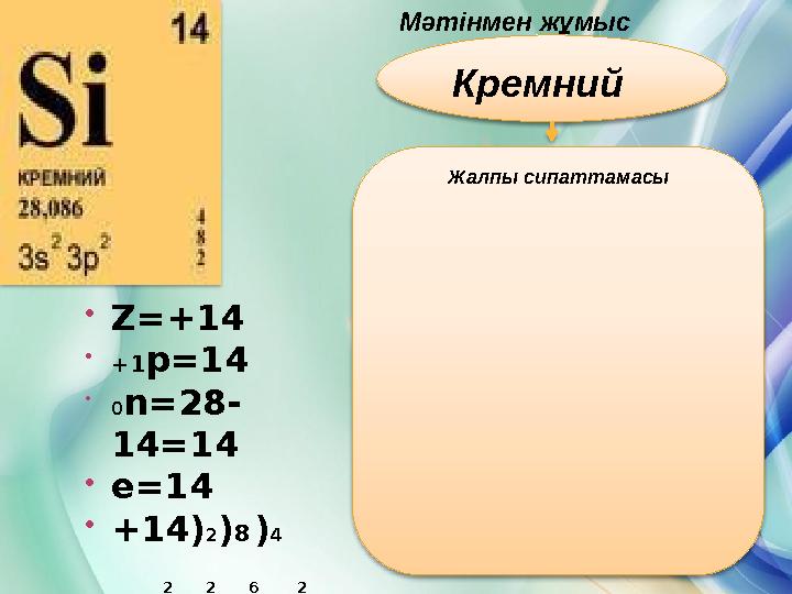 Мәтінмен жұмыс Кремний Жалпы сипаттамасы Z=+14  +1р=14  0n=28- 14=14 е=14 +14)2)8 )4 2 2 6 2