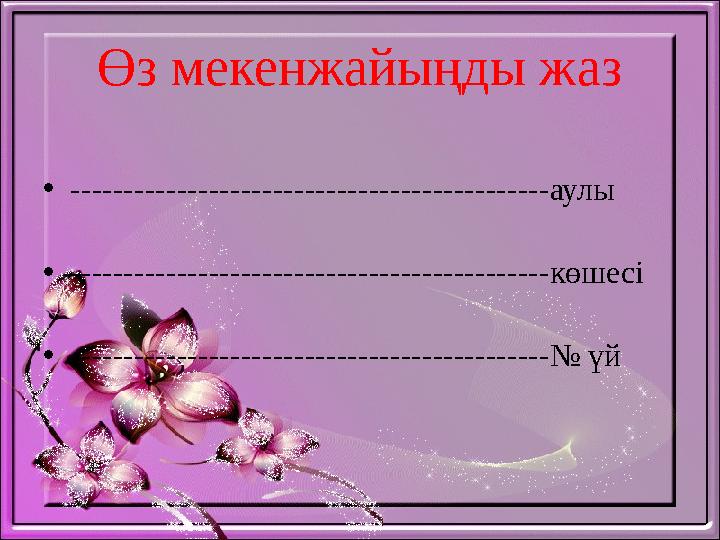 Өз мекенжайыңды жаз •---------------------------------------------аулы •---------------------------------------------көшесі •---