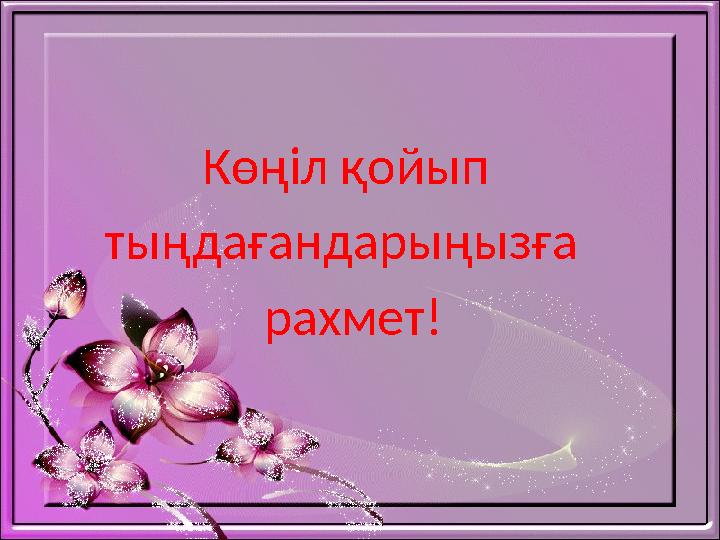 Көңіл қойып тыңдағандарыңызға рахмет!