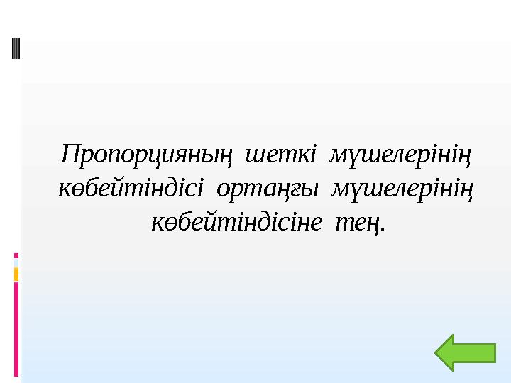 Пропорцияның шеткі мүшелерінің көбейтіндісі ортаңғы мүшелерінің көбейтіндісіне тең.