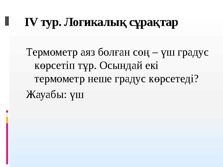 IV тур. Логикалы қ сұрақтар Термометр аяз болға н соң – үш градус көрсетіп тұр. Осындай екі термометр неше градус көрсетеді?