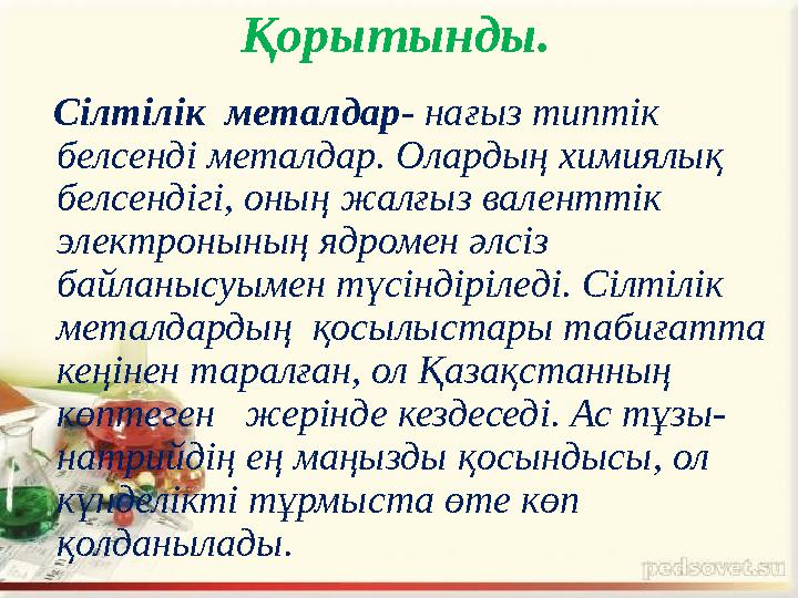 Қорытынды. Сілтілік металдар- нағыз типтік белсенді металдар. Олардың химиялық белсендігі, оның жалғыз валенттік элек Қорытынды. Сілтілік металдар- нағыз типтік белсенді металдар. Олардың химиялық белсендігі, оның жалғыз валенттік элек