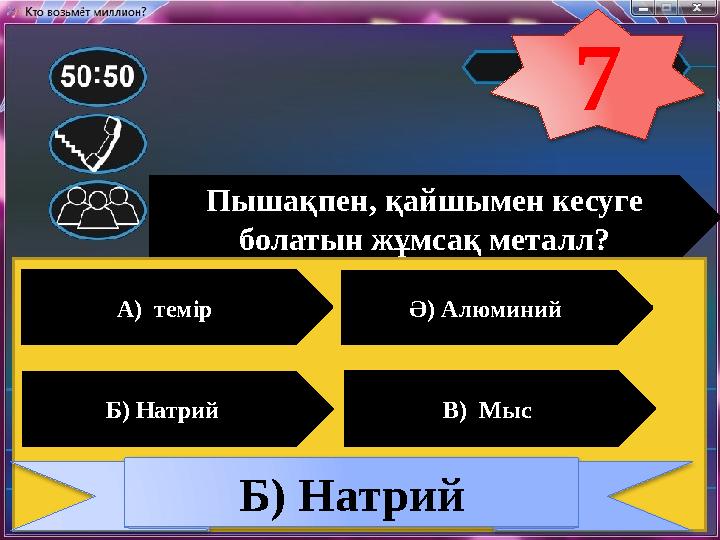 Пышақпен, қайшымен кесуге болатын жұмсақ металл? А) темір Ә) Алюминий Б) Натрий В) Мыс Б) Натрий 7 Пышақпен, қайшымен кесуге болатын жұмсақ металл? А) темір Ә) Алюминий Б) Натрий В) Мыс Б) Натрий 7