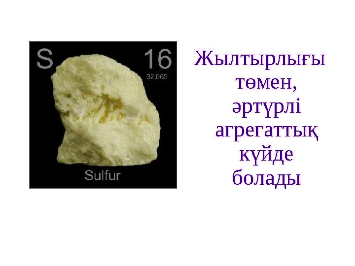 Жылтырлығы төмен, әртүрлі агрегаттық күйде болады