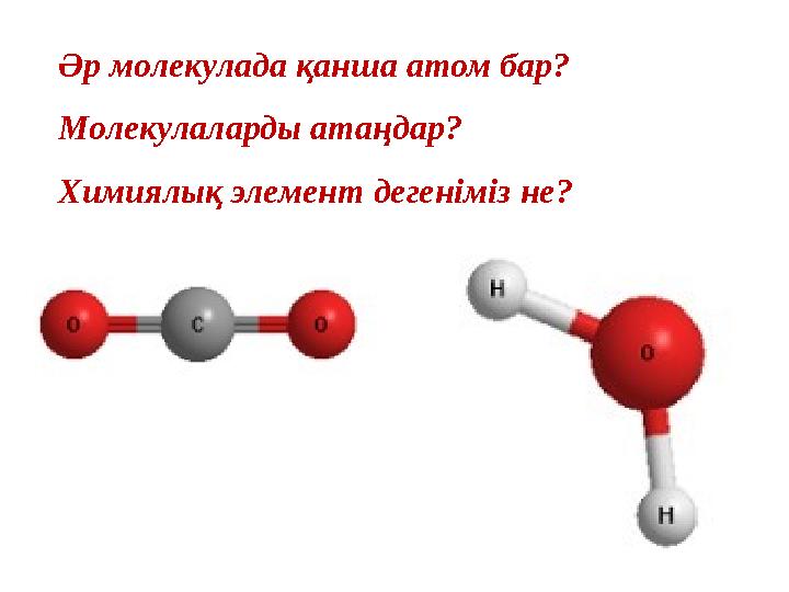 Әр молекулада қанша атом бар? Молекулаларды атаңдар? Химиялық элемент дегеніміз не?