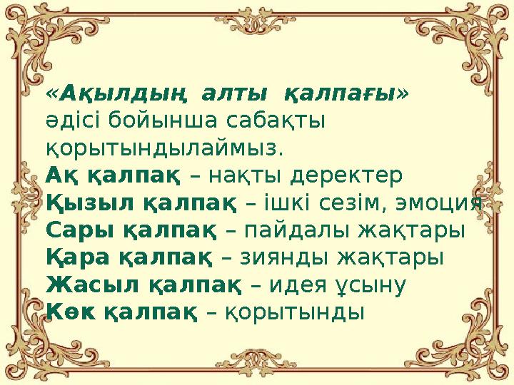 «Ақылдың алты қалпағы» әдісі бойынша сабақты қорытындылаймыз. Ақ қалпақ – нақты деректер Қызыл қалпақ – ішкі сезім, эмо