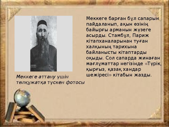 Меккеге барған бұл сапарын пайдаланып, ақын өзінің байырғы арманын жүзеге асырды. Стамбұл, Париж кітапханаларынан туған хал