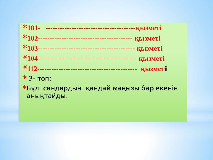 * 101- -------------------------------------- қызметі * 102- --------------------------------------- қызметі * 103- --------