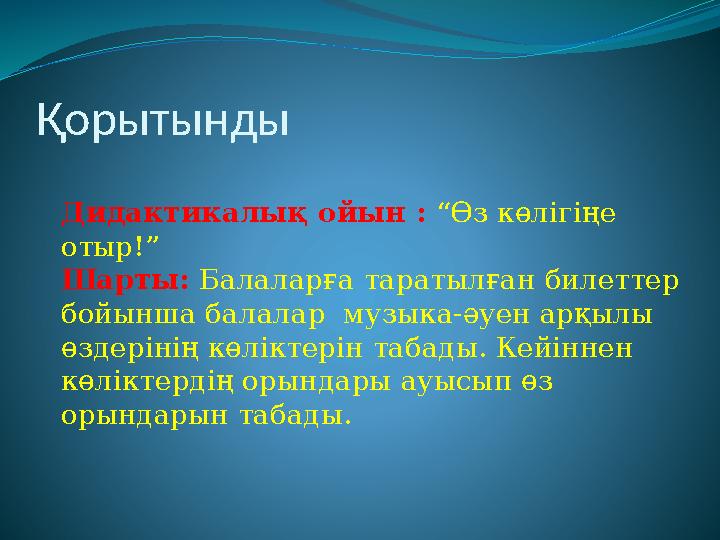 Қорытынды Дидактикалық ойын : “Өз көлігіңе отыр!” Шарты: Балаларға таратылған билеттер бойынша балалар музыка-әуен арқылы өз